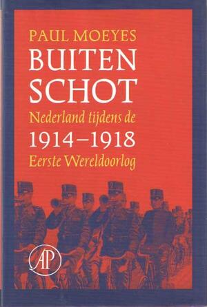 Buiten schot - Nederland tijdens de Eerste Wereldoorlog, 1914-1918 - Paul Moeyes Buiten schot - Nederland tijdens de Eerste Wereldoorlog, 1914-1918 - Paul Moeyes