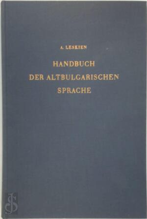 Handbuch der altbulgarischen (altkirchenslavischen) sprache - August Leskien