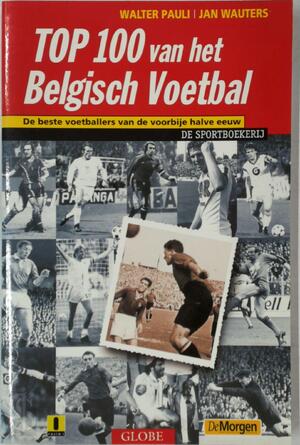 De top 100 van het Belgisch voetbal - J. Wauters, W. Pauli De top 100 van het Belgisch voetbal - J. Wauters, W. Pauli