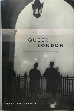 Queer London - Matt Houlbrook Queer London - Matt Houlbrook