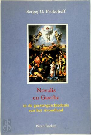 Novalis en Goethe in de geestesgeschiedenis van het Avondland - Sergej O. Prokofʹev, Magchiel C. Matthijsen Novalis en Goethe in de geestesgeschiedenis van het Avondland - Sergej O. Prokofʹev, Magchiel C. Matthijsen