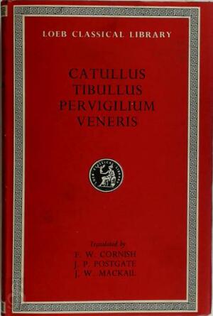 Catullus - Gaius Valerius Catullus, Tibullus, Francis Warre Cornish, John Percival Postgate, G. P. Goold, John William Mackail Catullus - Gaius Valerius Catullus, Tibullus, Francis Warre Cornish, John Percival Postgate, G. P. Goold, John William Mackail