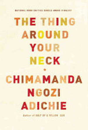 The Thing Around Your Neck - Chimamanda Ngozi Adichie The Thing Around Your Neck - Chimamanda Ngozi Adichie