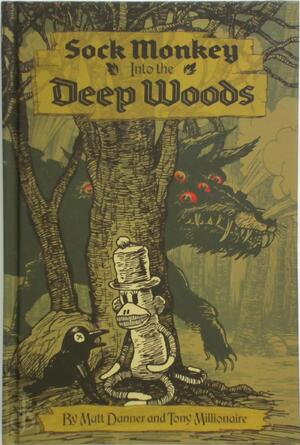 Sock Monkey into the Deep Woods - Matt Danner, Tony Millionaire Sock Monkey into the Deep Woods - Matt Danner, Tony Millionaire