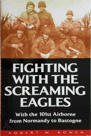 Fighting with the Screaming Eagles - Robert Bowen Fighting with the Screaming Eagles - Robert Bowen