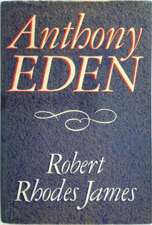 Anthony Eden - Robert Rhodes James