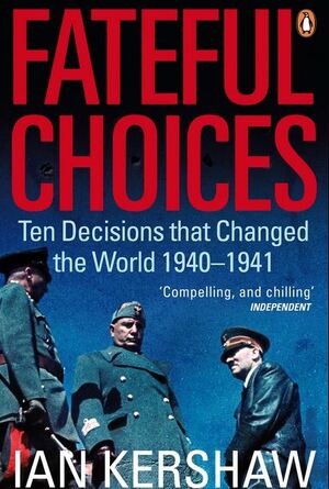 Fateful Choices: Ten Decisions That Changed the World, 1940-1941 - Ian Kershaw