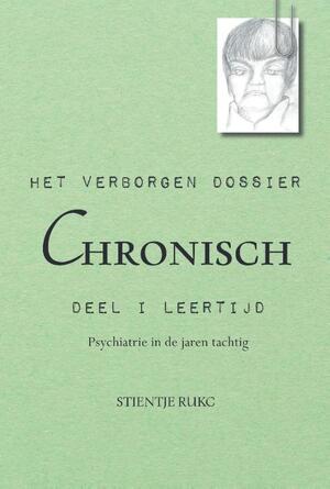 Het verborgen dossier: Chronisch. Deel 1: Leertijd - Stientje Rukc Het verborgen dossier: Chronisch. Deel 1: Leertijd - Stientje Rukc