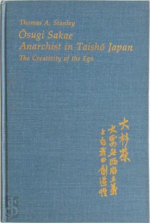 Ōsugi Sakae, Anarchist in Taishō Japan - Thomas A. Stanley