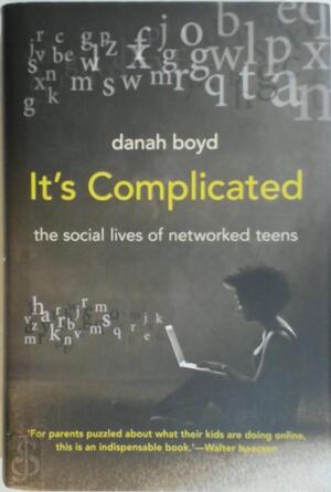 It's Complicated - The Social Lives of Networked Teens - Dana Boyd It's Complicated - The Social Lives of Networked Teens - Dana Boyd