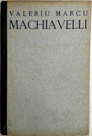 Machiavelli - Valeriu Marcu Machiavelli - Valeriu Marcu