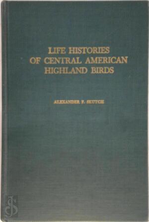 Life Histories of Central American Highland Birds - Alexander Frank Skutch