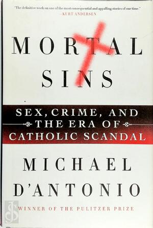 Mortal Sins: Sex, Crime, and the Era of Catholic Scandal - Michael D'Antonio