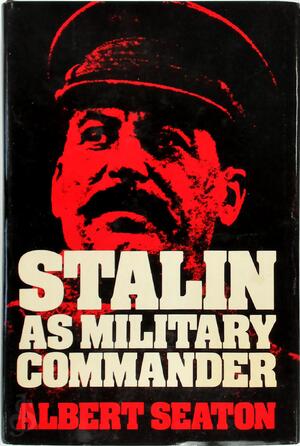 Stalin as Military Commander - Albert Seaton Stalin as Military Commander - Albert Seaton