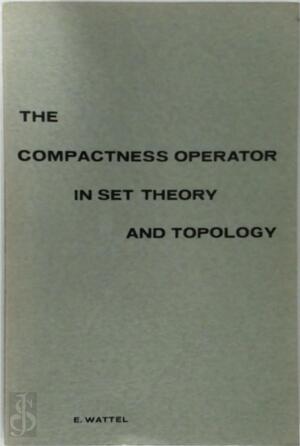 The Compactness Operator in Set Theory and Topology - Evert Wattel