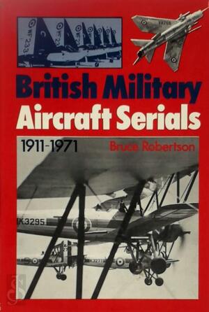 British Military Aircraft Serials 1911-1971 - Bruce Robertson