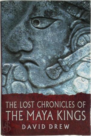 The Lost Chronicles of the Maya Kings - David Drew