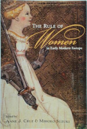 The Rule of Women in Early Modern Europe - Anne J. Cruz, Mihoko Suzuki