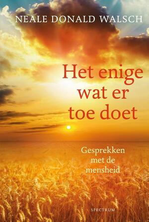 Het enige wat er toe doet - Neale Donald Walsch Het enige wat er toe doet - Neale Donald Walsch