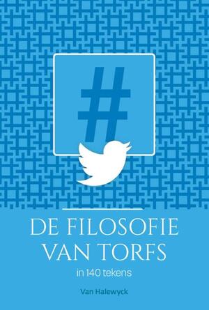 De filosofie van Torfs in 140 tekens - Rik Torfs De filosofie van Torfs in 140 tekens - Rik Torfs