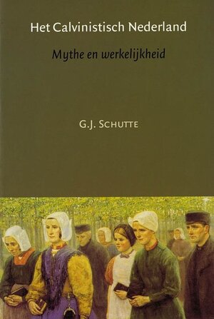Het Calvinistisch Nederland - G.J. Schutte Het Calvinistisch Nederland - G.J. Schutte
