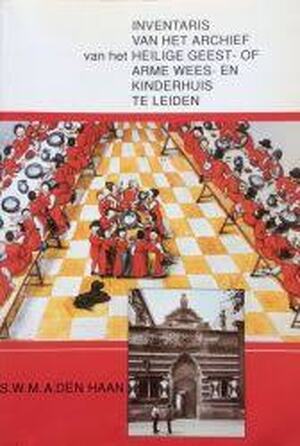 Inventaris van het archief van het Heilige Geest- of Arme Wees- en Kinderhuis te Leiden 1334-1979 - S.W.M.A. den Haan
