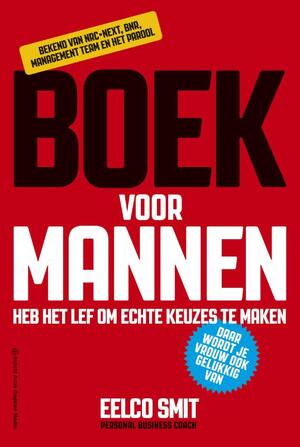 Boek voor mannen: heb het lef om echte keuzes te maken daar wordt je vrouw ook gelukkig van - Eelco Smit Boek voor mannen: heb het lef om echte keuzes te maken daar wordt je vrouw ook gelukkig van - Eelco Smit