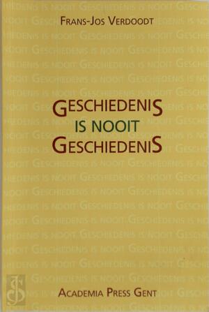 Geschiedenis is nooit geschiedenis - Frans-Jos Verdoodt Geschiedenis is nooit geschiedenis - Frans-Jos Verdoodt