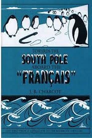 Towards the south pole aboard the francais - J.B. Charcot Towards the south pole aboard the francais - J.B. Charcot