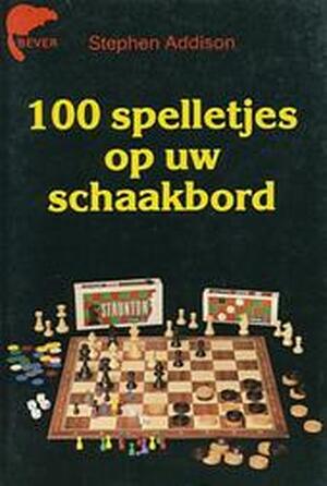 100 spelletjes op uw schaakbord - Stephen Addison, Viola de Vrome 100 spelletjes op uw schaakbord - Stephen Addison, Viola de Vrome
