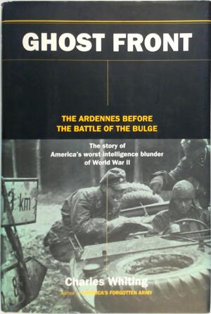 Ghost Front: The Ardennes Before the Battle of the Bulge - Charles Whiting Ghost Front: The Ardennes Before the Battle of the Bulge - Charles Whiting