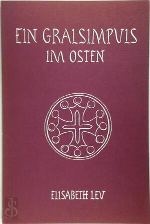 Ein Gralsimpuls im Osten - Elisabeth Leu-Schmidt Ein Gralsimpuls im Osten - Elisabeth Leu-Schmidt
