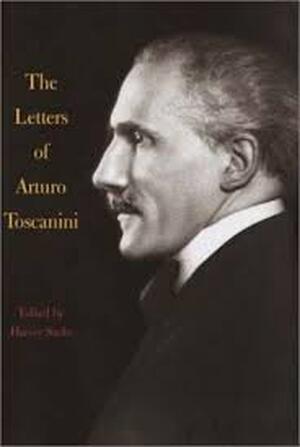 The Letters of Arturo Toscanini - Arturo Toscanini The Letters of Arturo Toscanini - Arturo Toscanini