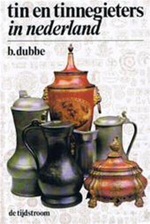 Tin en tinnegieters in Nederland - B. Dubbe Tin en tinnegieters in Nederland - B. Dubbe