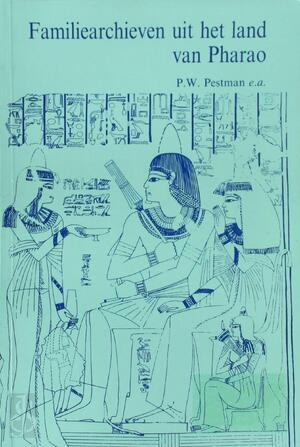 Familiearchieven uit het land van Pharao - P. W. Pestman, Rijksuniversiteit Te Leiden. Papyrologisch Instituut Familiearchieven uit het land van Pharao - P. W. Pestman, Rijksuniversiteit Te Leiden. Papyrologisch Instituut