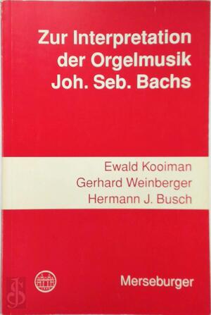 Zur Interpretation der Orgelmusik Johann Sebastian Bachs - Ewald Kooiman, Gerhard Weinberger, Hermann J. Busch