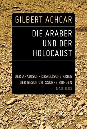 Die Araber und der Holocaust: der Arabisch-Israelische Krieg der Geschichtsschreibungen - Gilbert Achcar