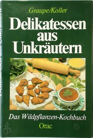 Delikatessen aus Unkräutern - Friedrich Graupe, Sepp Koller