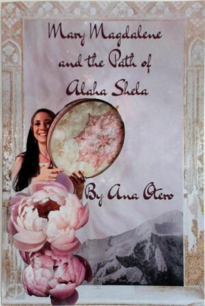 Mary Magdalene and the Path of Alaha Shela - Ana Otero