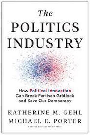 The Politics Industry - Katherine M. Gehl, Michael E. Porter