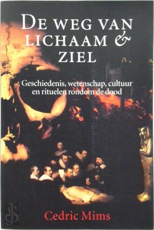 De weg van lichaam en ziel: Geschiedenis, wetenschap, cultuur en rituelen rondom de dood - Cedric Mims