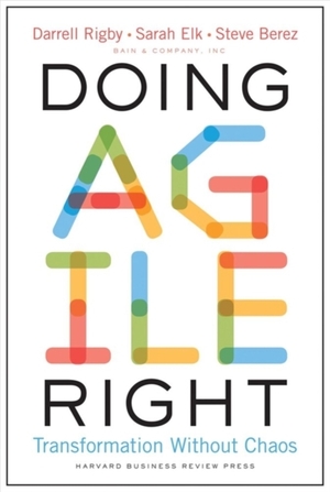 Doing agile right - Darrell Rigby, Sarah Elk, Steven Berez