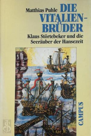 Die Vitalienbrüder: Klaus Störtebeker und die Seeräuber der Hansezeit - Matthias Puhle