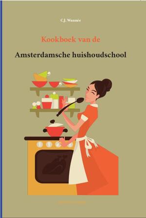 Kookboek van de Amsterdamse Huishoudschool - C.J. Wannée Kookboek van de Amsterdamse Huishoudschool - C.J. Wannée