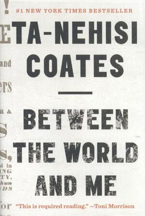 Between the World and Me - Ta-Nehisi Coates Between the World and Me - Ta-Nehisi Coates