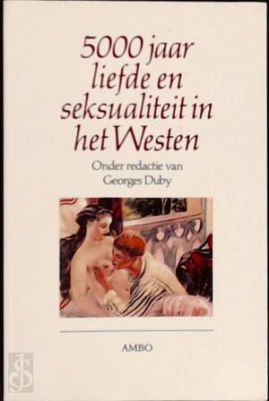 5000 jaar liefde en seksualiteit in het westen - Georges Duby, A. Bolweg 5000 jaar liefde en seksualiteit in het westen - Georges Duby, A. Bolweg