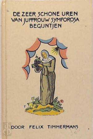 De zeer schone uren van juffrouw Symforosa, begijntjen. - Felix Timmermans