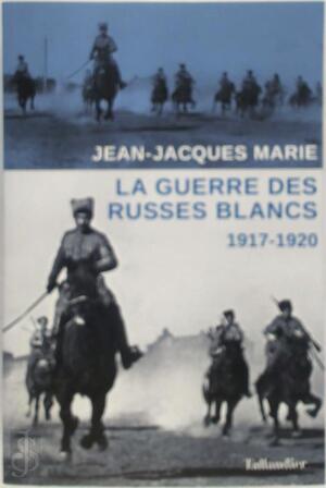 La guerre des Russes blancs - Jean-Jacques Marie La guerre des Russes blancs - Jean-Jacques Marie