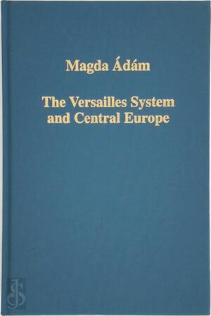 The Versailles System and Central Europe - Magda Ádám