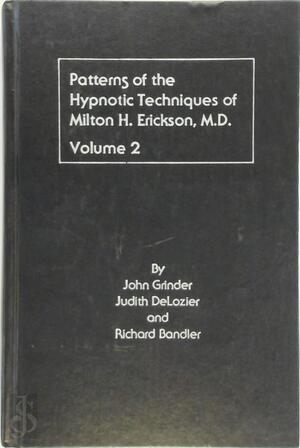Patterns of the Hypnotic Techniques of Milton H. Erickson, M.D. Volume 2 - John Grinder, Judith Delozier, Richard Bandler Patterns of the Hypnotic Techniques of Milton H. Erickson, M.D. Volume 2 - John Grinder, Judith Delozier, Richard Bandler